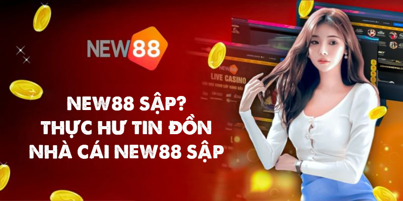 Sự thật về tin đồn nhà cái New88 sập