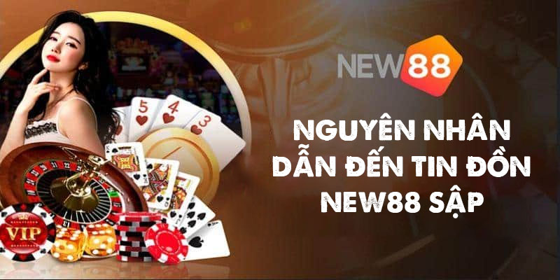 Nguyên nhân dẫn đến tin đồn New88 sập