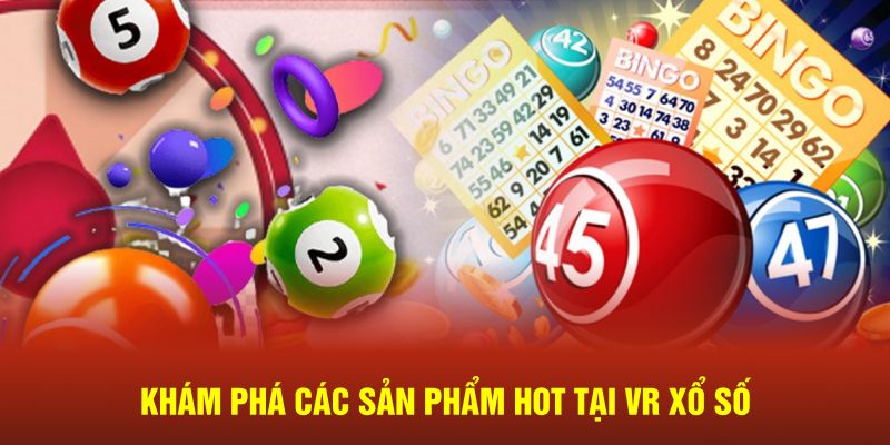 Khám phá các sản phẩm hot tại VR Xổ Số